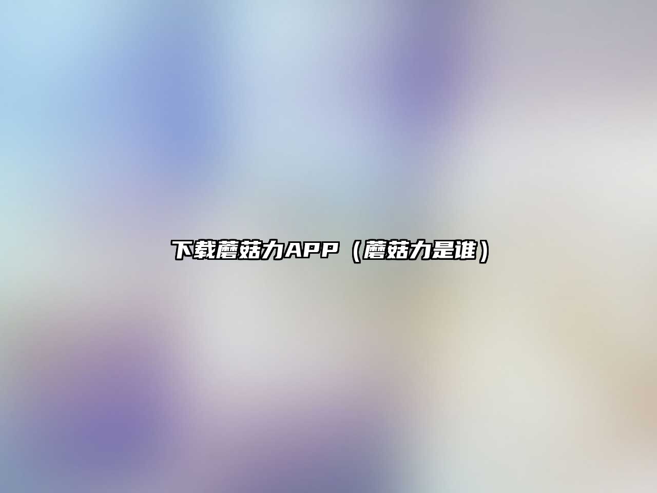 下載蘑菇力APP（蘑菇力是誰）