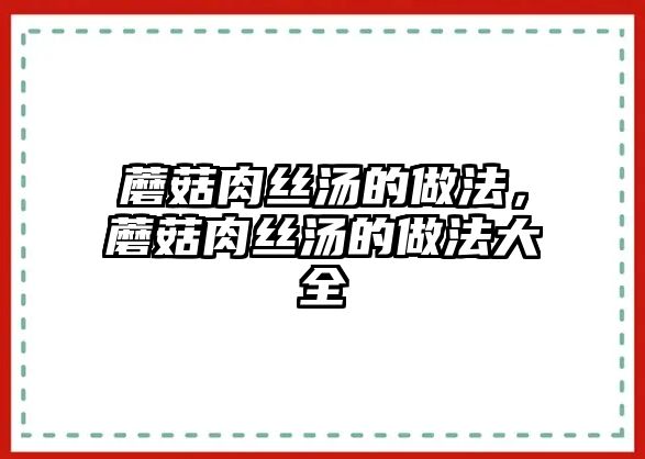 蘑菇肉絲湯的做法，蘑菇肉絲湯的做法大全