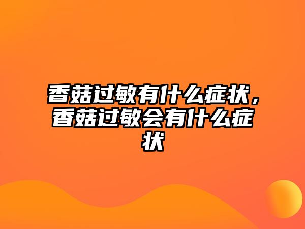 香菇過敏有什么癥狀，香菇過敏會有什么癥狀