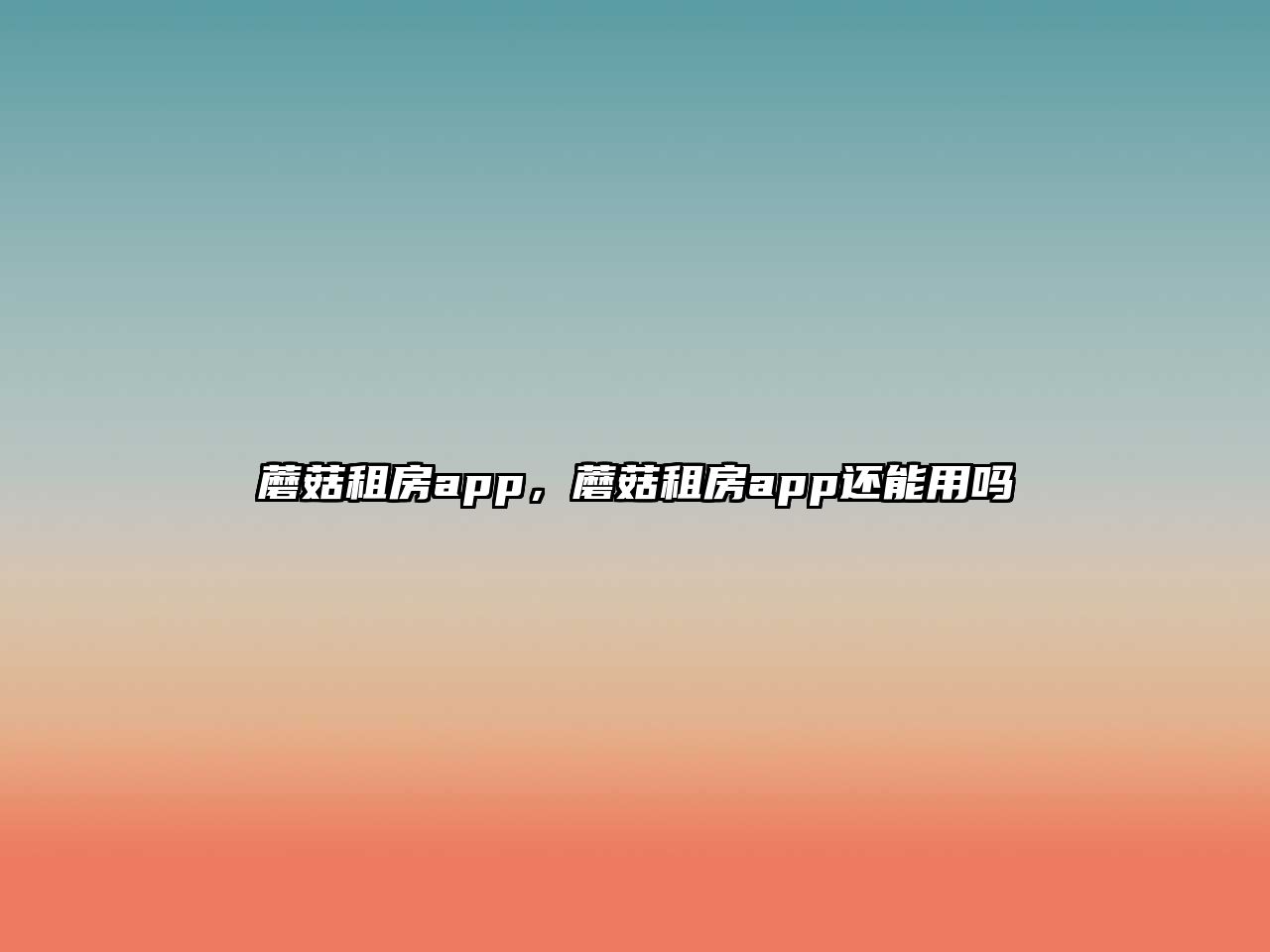 蘑菇租房app，蘑菇租房app還能用嗎