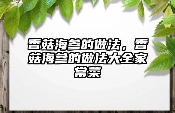 香菇海參的做法，香菇海參的做法大全家常菜