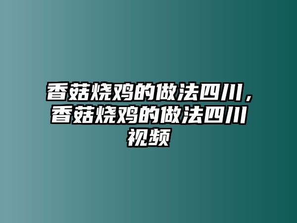 香菇燒雞的做法四川，香菇燒雞的做法四川視頻