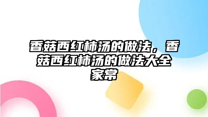 香菇西紅柿湯的做法，香菇西紅柿湯的做法大全家常