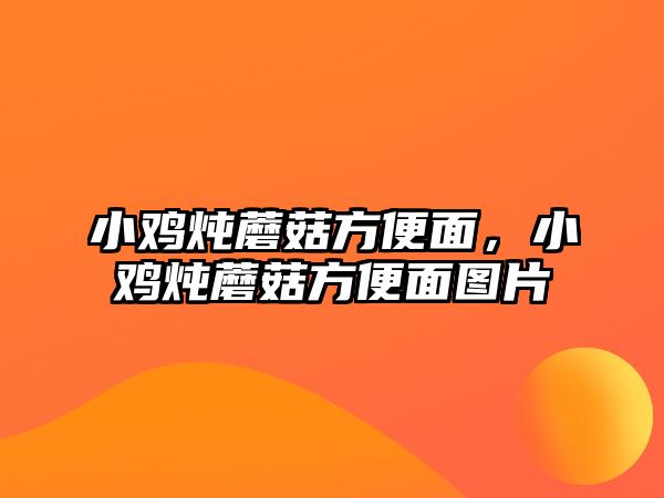 小雞燉蘑菇方便面，小雞燉蘑菇方便面圖片