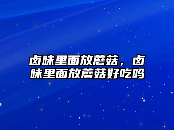 鹵味里面放蘑菇，鹵味里面放蘑菇好吃嗎