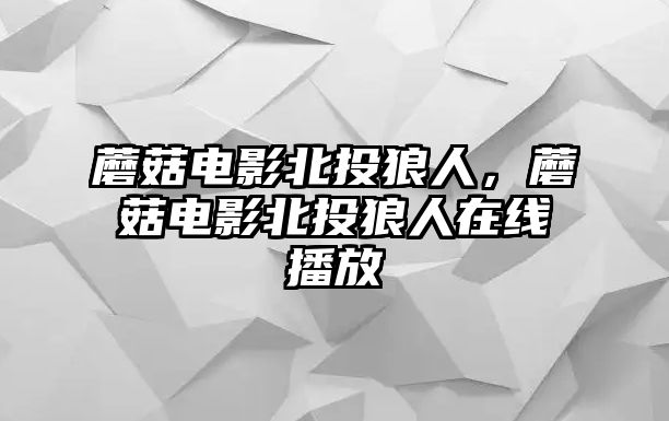 蘑菇電影北投狼人，蘑菇電影北投狼人在線播放