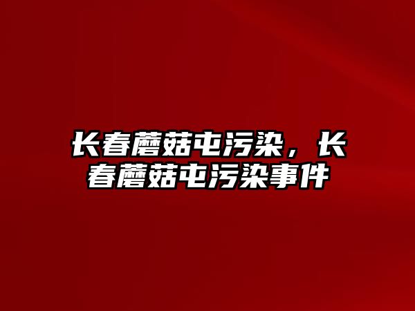 長春蘑菇屯污染，長春蘑菇屯污染事件