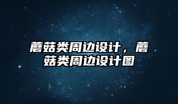 蘑菇類周邊設計，蘑菇類周邊設計圖