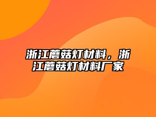 浙江蘑菇燈材料，浙江蘑菇燈材料廠家